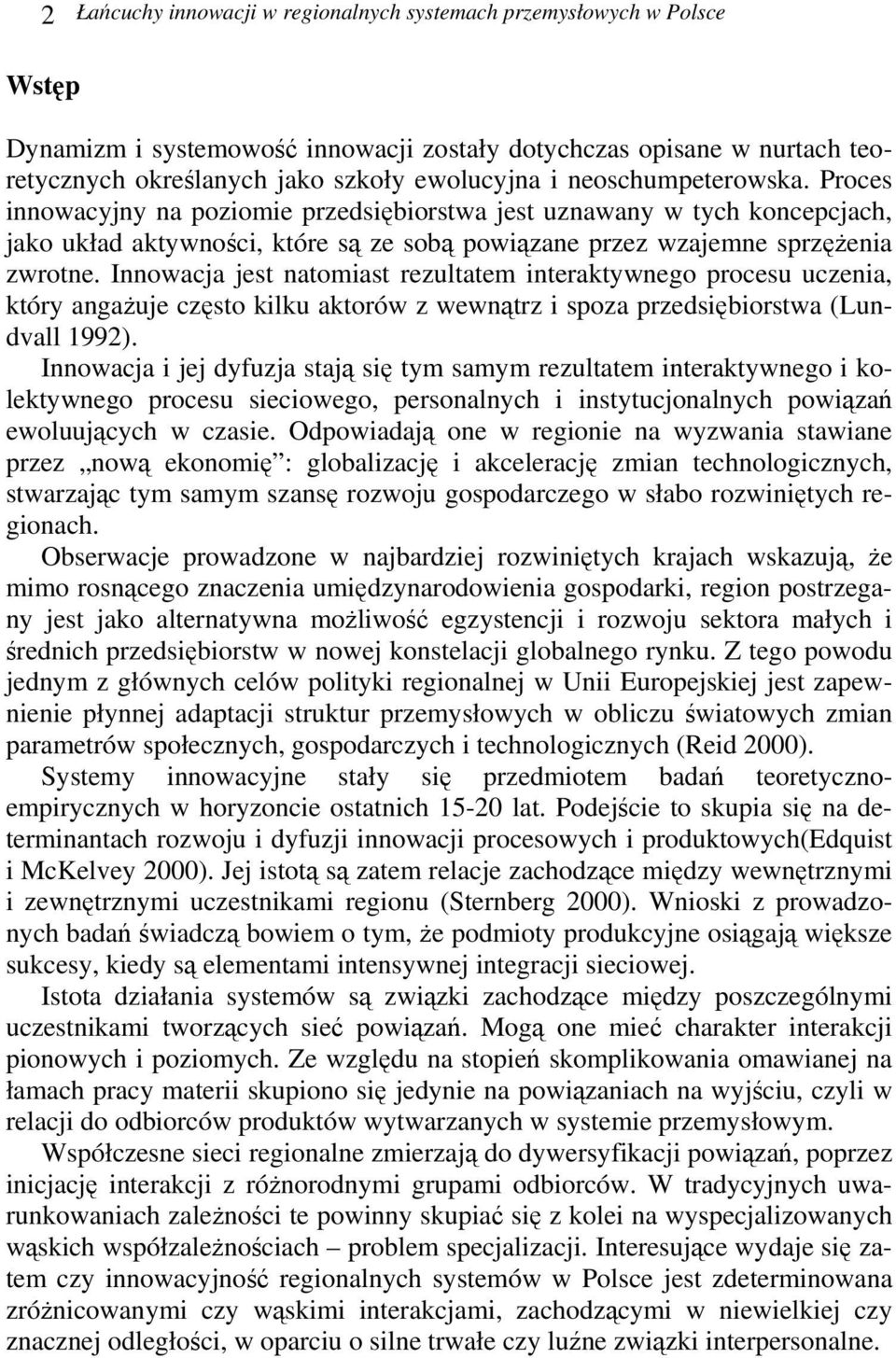 Innowacja jest natomiast rezultatem interaktywnego procesu uczenia, który angażuje często kilku aktorów z wewnątrz i spoza przedsiębiorstwa (Lundvall 1992).