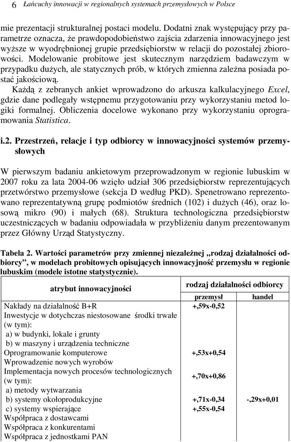 Modelowanie probitowe jest skutecznym narzędziem badawczym w przypadku dużych, ale statycznych prób, w których zmienna zależna posiada postać jakościową.