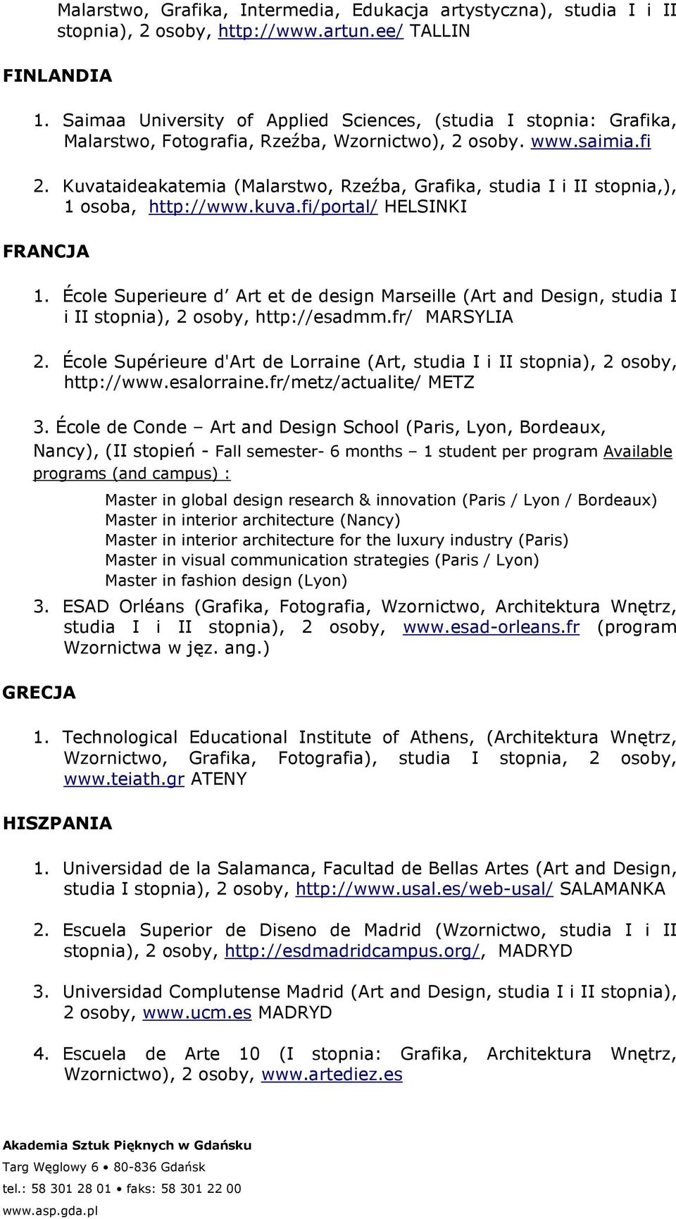 Kuvataideakatemia (Malarstwo, Rzeźba, Grafika, studia I i II stopnia,), 1 osoba, http://www.kuva.fi/portal/ HELSINKI FRANCJA 1.