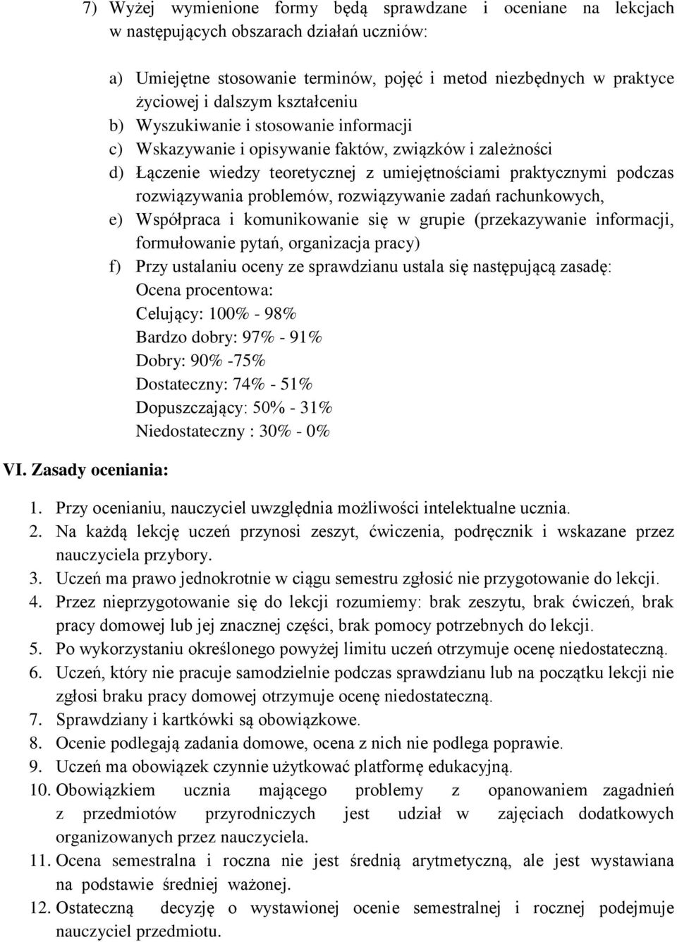 związków i zależności d) Łączenie wiedzy teoretycznej z umiejętnościami praktycznymi podczas rozwiązywania problemów, rozwiązywanie zadań rachunkowych, e) Współpraca i komunikowanie się w grupie