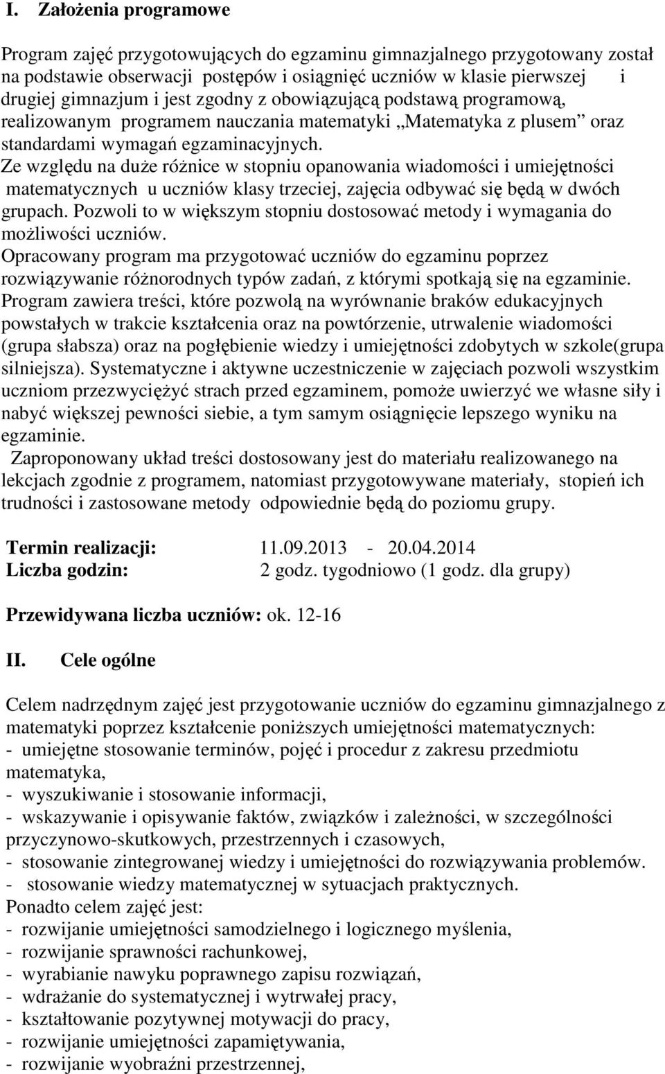 Ze względu na duŝe róŝnice w stopniu opanowania wiadomości i umiejętności matematycznych u uczniów klasy trzeciej, zajęcia odbywać się będą w dwóch grupach.