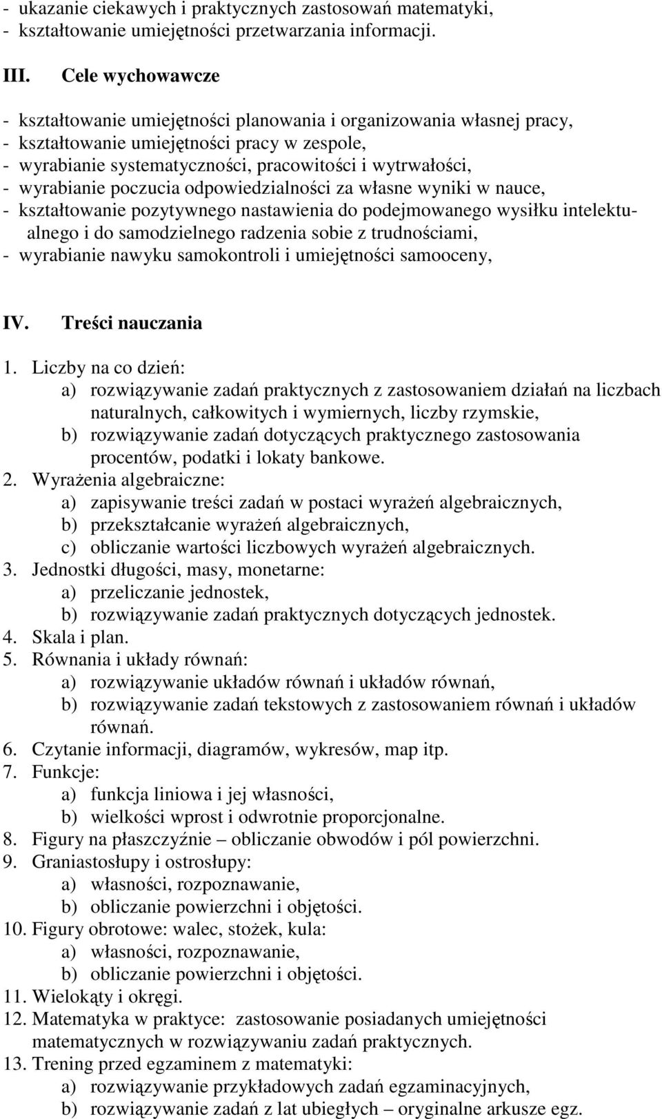 wyrabianie poczucia odpowiedzialności za własne wyniki w nauce, - kształtowanie pozytywnego nastawienia do podejmowanego wysiłku intelektualnego i do samodzielnego radzenia sobie z trudnościami, -