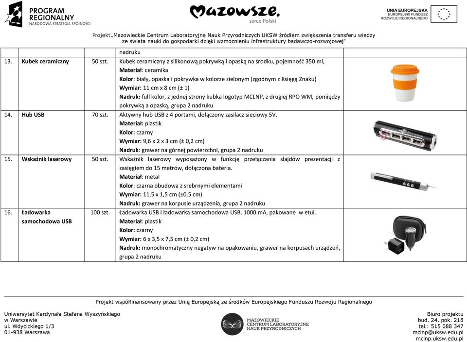 Nadruk: full kolor, z jednej strony kubka logotyp MCLNP, z drugiej RPO WM, pomiędzy pokrywką a opaską, grupa 2 nadruku 14. Hub USB 70 szt. Aktywny hub USB z 4 portami, dołączony zasilacz sieciowy 5V.