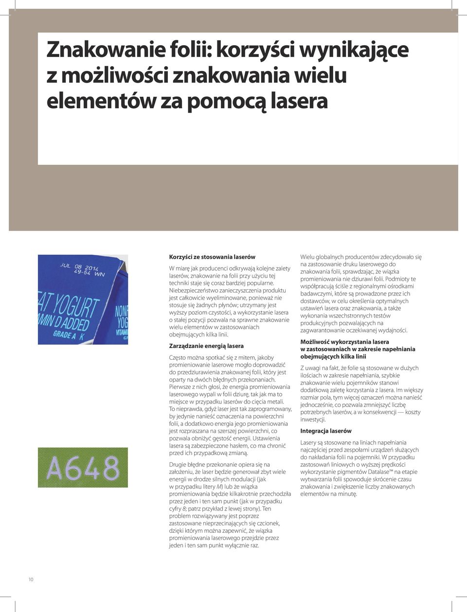 Niebezpieczeństwo zanieczyszczenia produktu jest całkowicie wyeliminowane, ponieważ nie stosuje się żadnych płynów; utrzymany jest wyższy poziom czystości, a wykorzystanie lasera o stałej pozycji