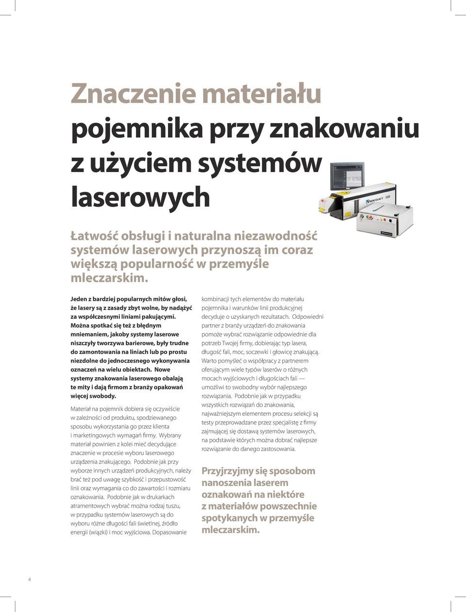 Można spotkać się też z błędnym mniemaniem, jakoby systemy laserowe niszczyły tworzywa barierowe, były trudne do zamontowania na liniach lub po prostu niezdolne do jednoczesnego wykonywania oznaczeń