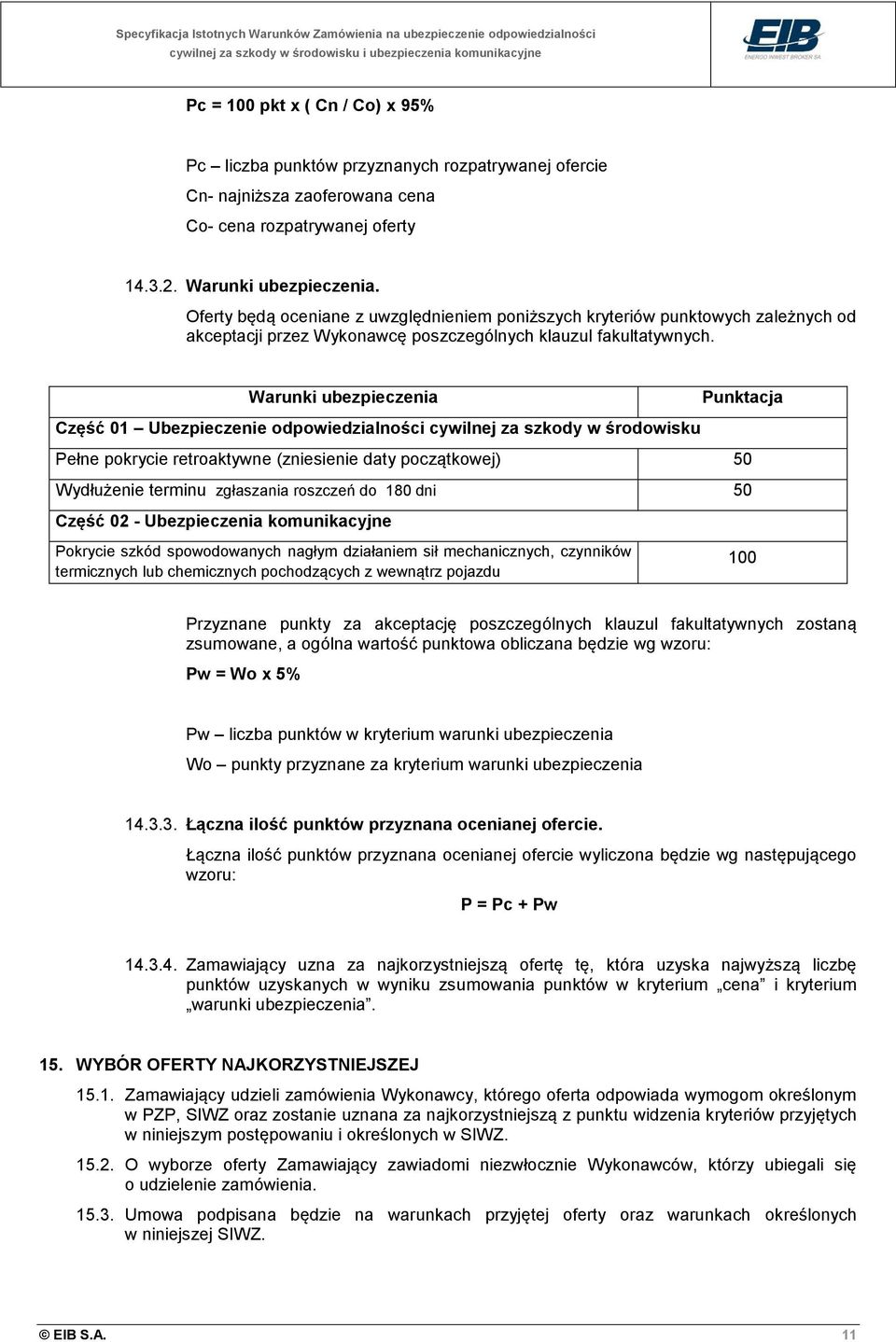 Warunki ubezpieczenia Część 01 Ubezpieczenie odpowiedzialności cywilnej za szkody w środowisku Punktacja Pełne pokrycie retroaktywne (zniesienie daty początkowej) 50 Wydłużenie terminu zgłaszania