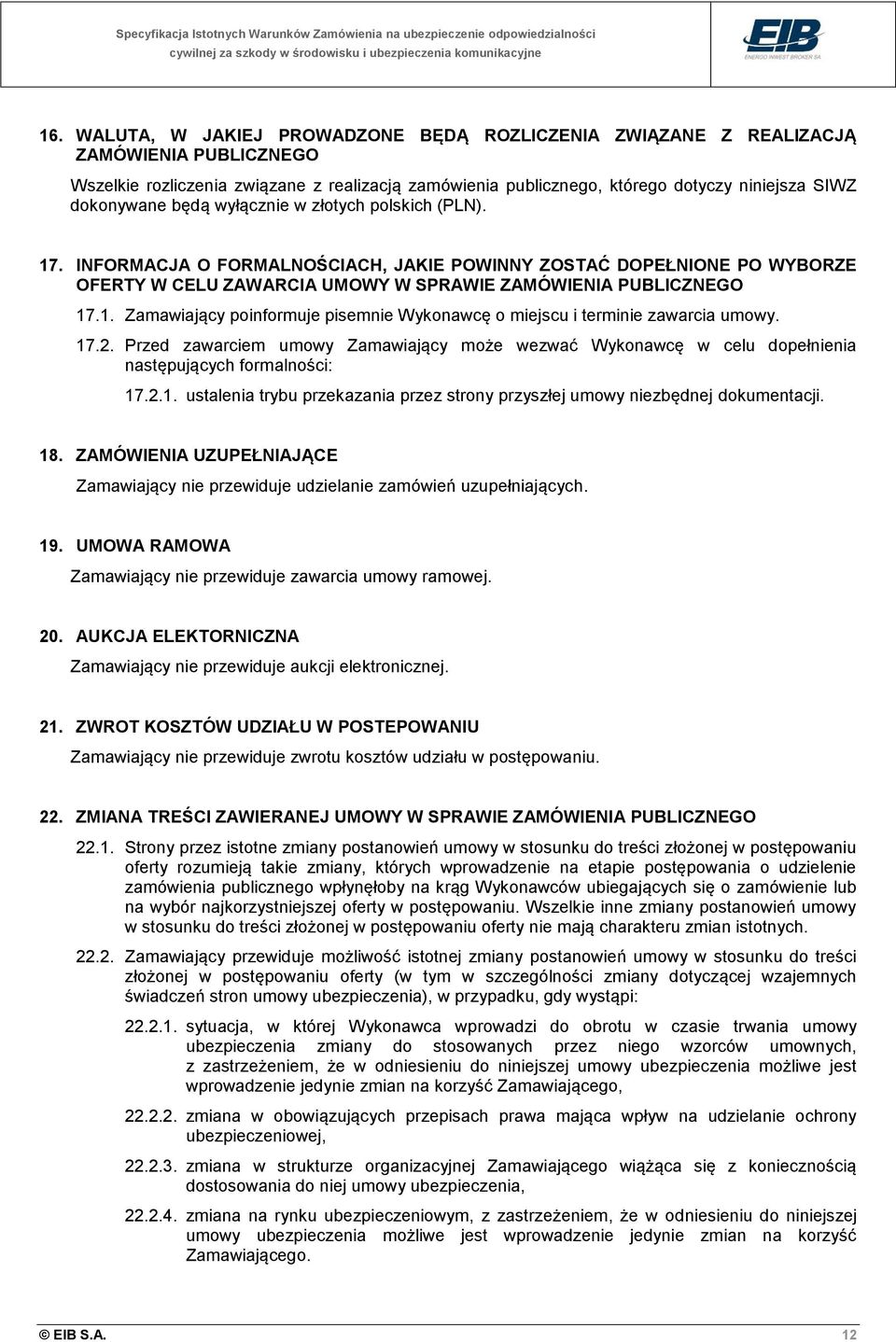 17.2. Przed zawarciem umowy Zamawiający może wezwać Wykonawcę w celu dopełnienia następujących formalności: 17.2.1. ustalenia trybu przekazania przez strony przyszłej umowy niezbędnej dokumentacji.