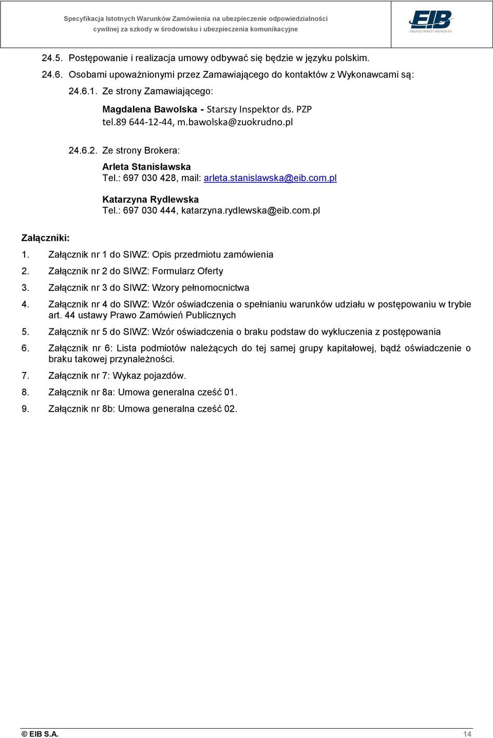 stanislawska@eib.com.pl Katarzyna Rydlewska Tel.: 697 030 444, katarzyna.rydlewska@eib.com.pl Załączniki: 1. Załącznik nr 1 do SIWZ: Opis przedmiotu zamówienia 2.