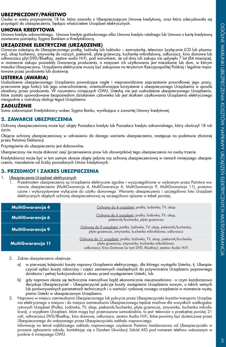 URZĄDZENIE ELEKTRYCZNE (URZĄDZENIE) Oznacza należącą do Ubezpieczonego pralkę, lodówkę lub lodówko zamrażarkę, telewizor (wyłącznie LCD lub plazmowy), okap kuchenny, zmywarkę do naczyń, piekarnik,