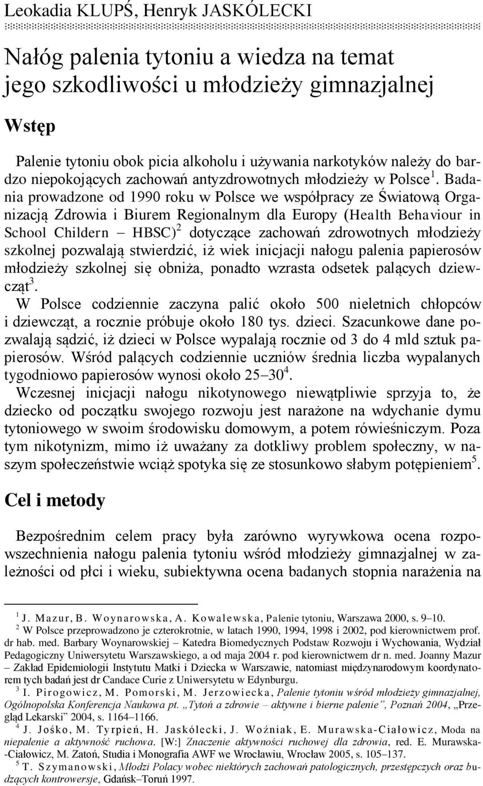 Badania prowadzone od 1990 roku w Polsce we współpracy ze Światową Organizacją Zdrowia i Biurem Regionalnym dla Europy (Health Behaviour in School Childern HBSC) 2 dotyczące zachowań zdrowotnych