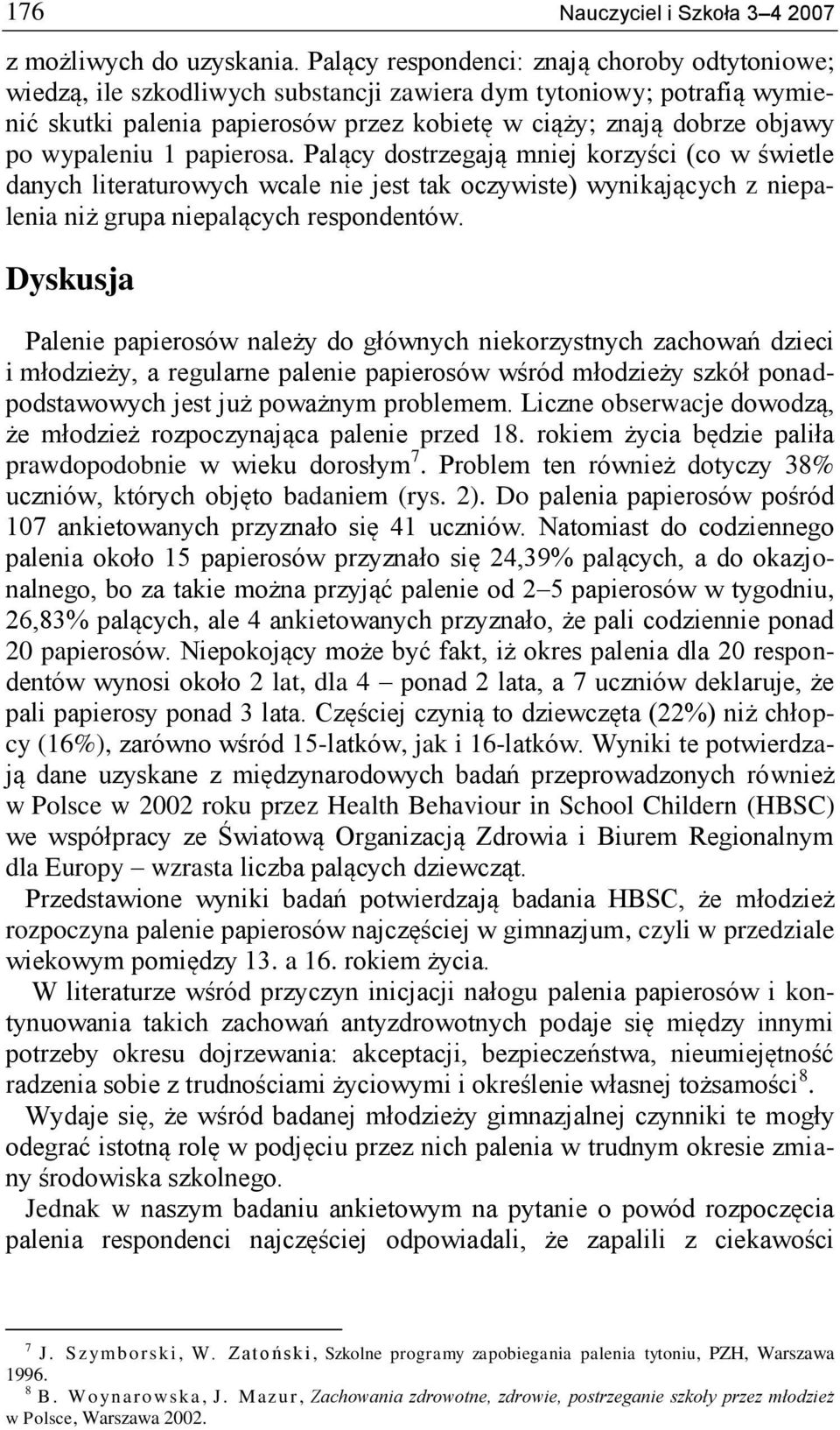 wypaleniu 1 papierosa. Palący dostrzegają mniej korzyści (co w świetle danych literaturowych wcale nie jest tak oczywiste) wynikających z niepalenia niż grupa niepalących respondentów.