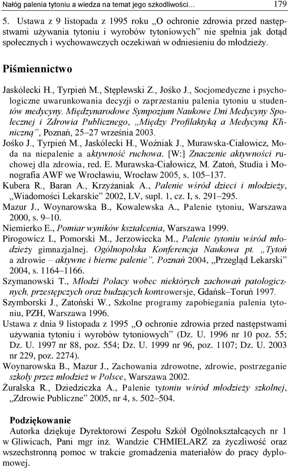 Piśmiennictwo Jaskólecki H., Tyrpień M., Stęplewski Z., Jośko J., Socjomedyczne i psychologiczne uwarunkowania decyzji o zaprzestaniu palenia tytoniu u studentów medycyny.