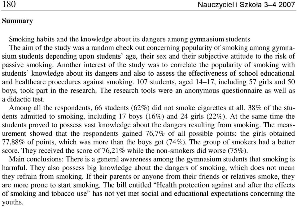 Another interest of the study was to correlate the popularity of smoking with students knowledge about its dangers and also to assess the effectiveness of school educational and healthcare procedures