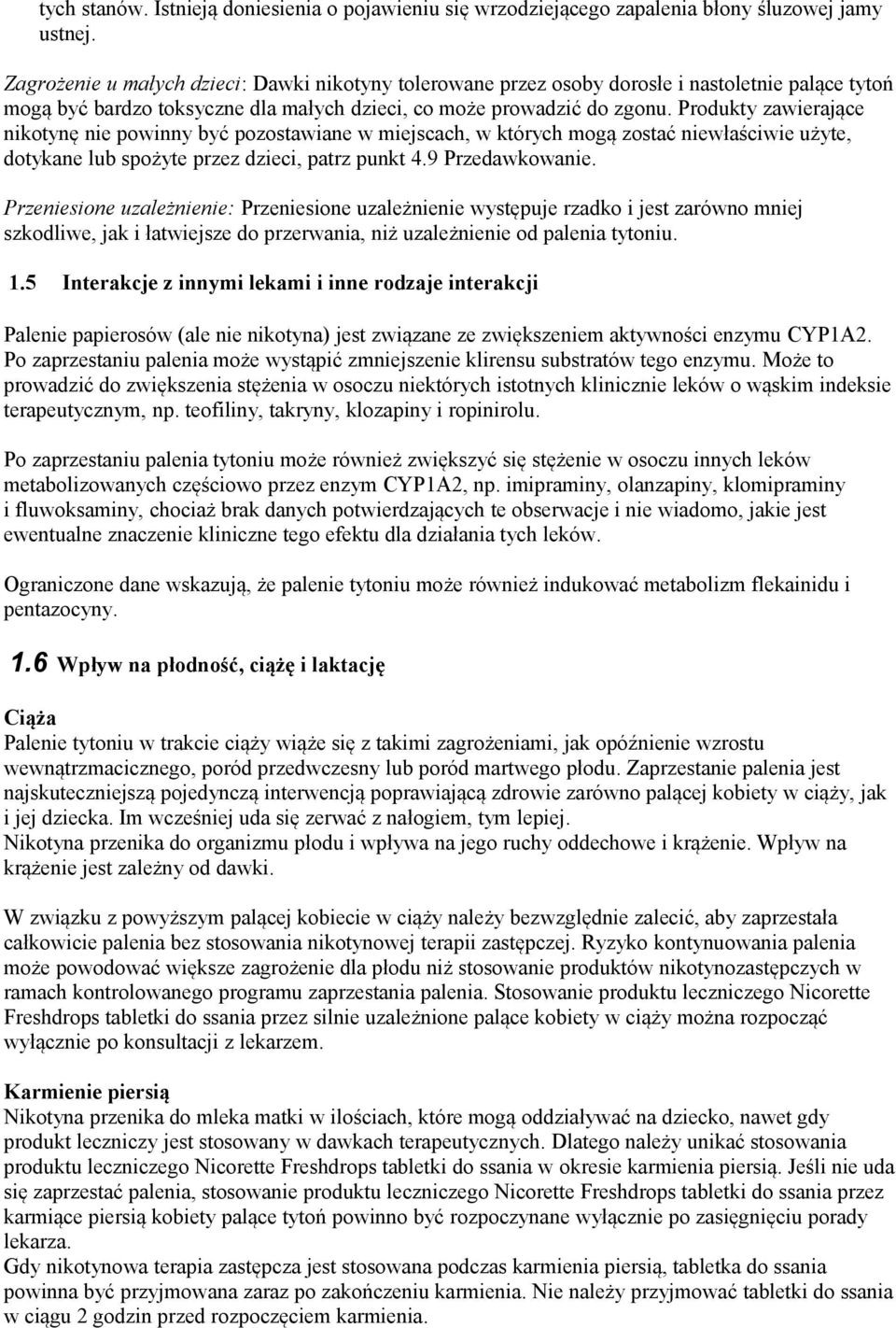 Produkty zawierające nikotynę nie powinny być pozostawiane w miejscach, w których mogą zostać niewłaściwie użyte, dotykane lub spożyte przez dzieci, patrz punkt 4.9 Przedawkowanie.