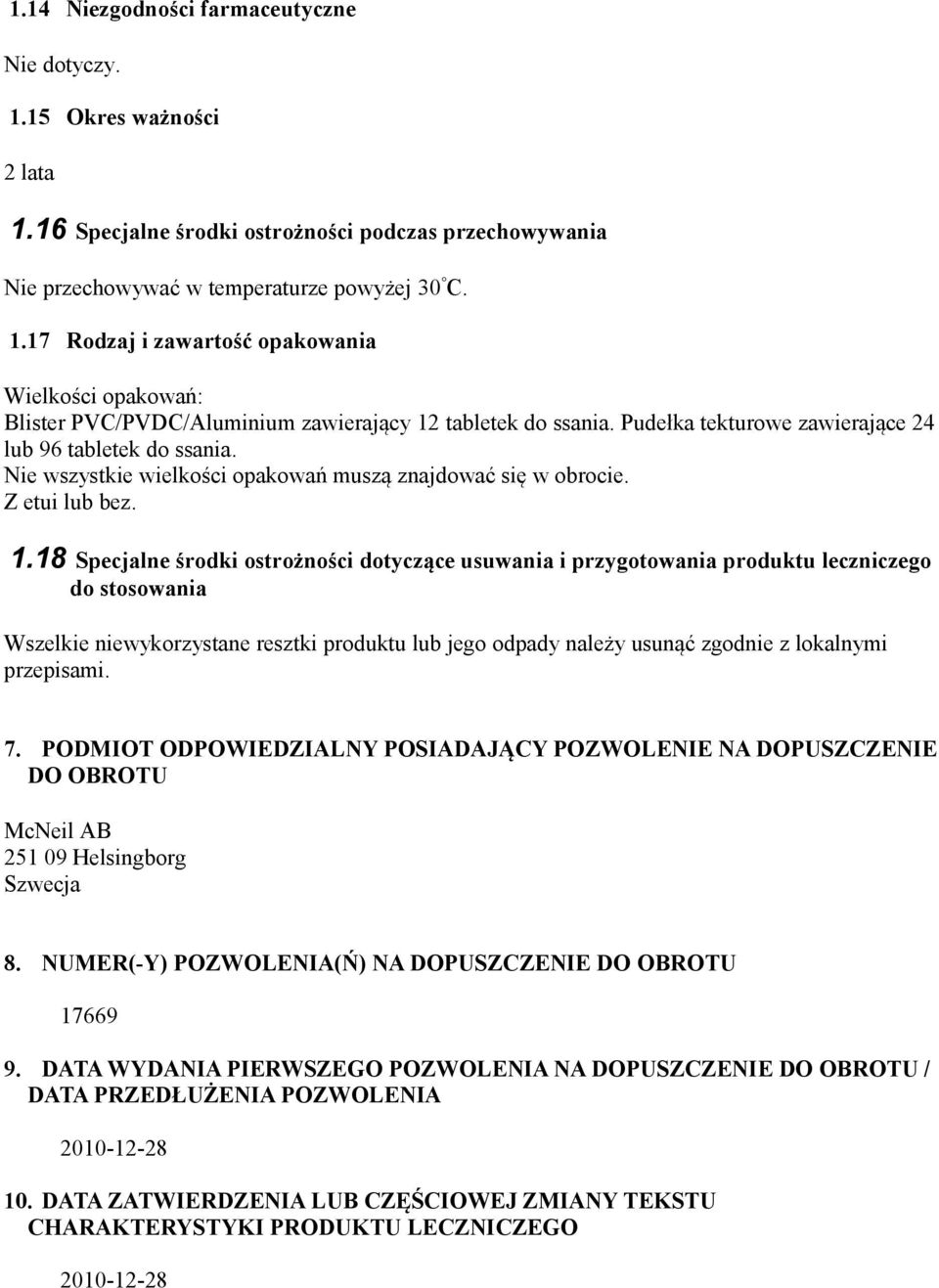 18 Specjalne środki ostrożności dotyczące usuwania i przygotowania produktu leczniczego do stosowania Wszelkie niewykorzystane resztki produktu lub jego odpady należy usunąć zgodnie z lokalnymi