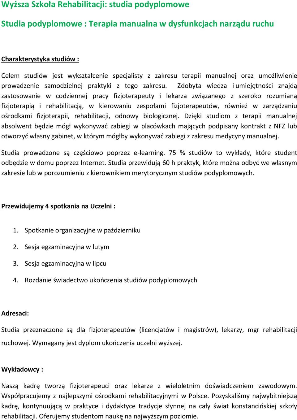 Zdbyta wiedza i umiejętnści znajdą zastswanie w cdziennej pracy fizjterapeuty i lekarza związaneg z szerk rzumianą fizjterapią i rehabilitacją, w kierwaniu zespłami fizjterapeutów, również w