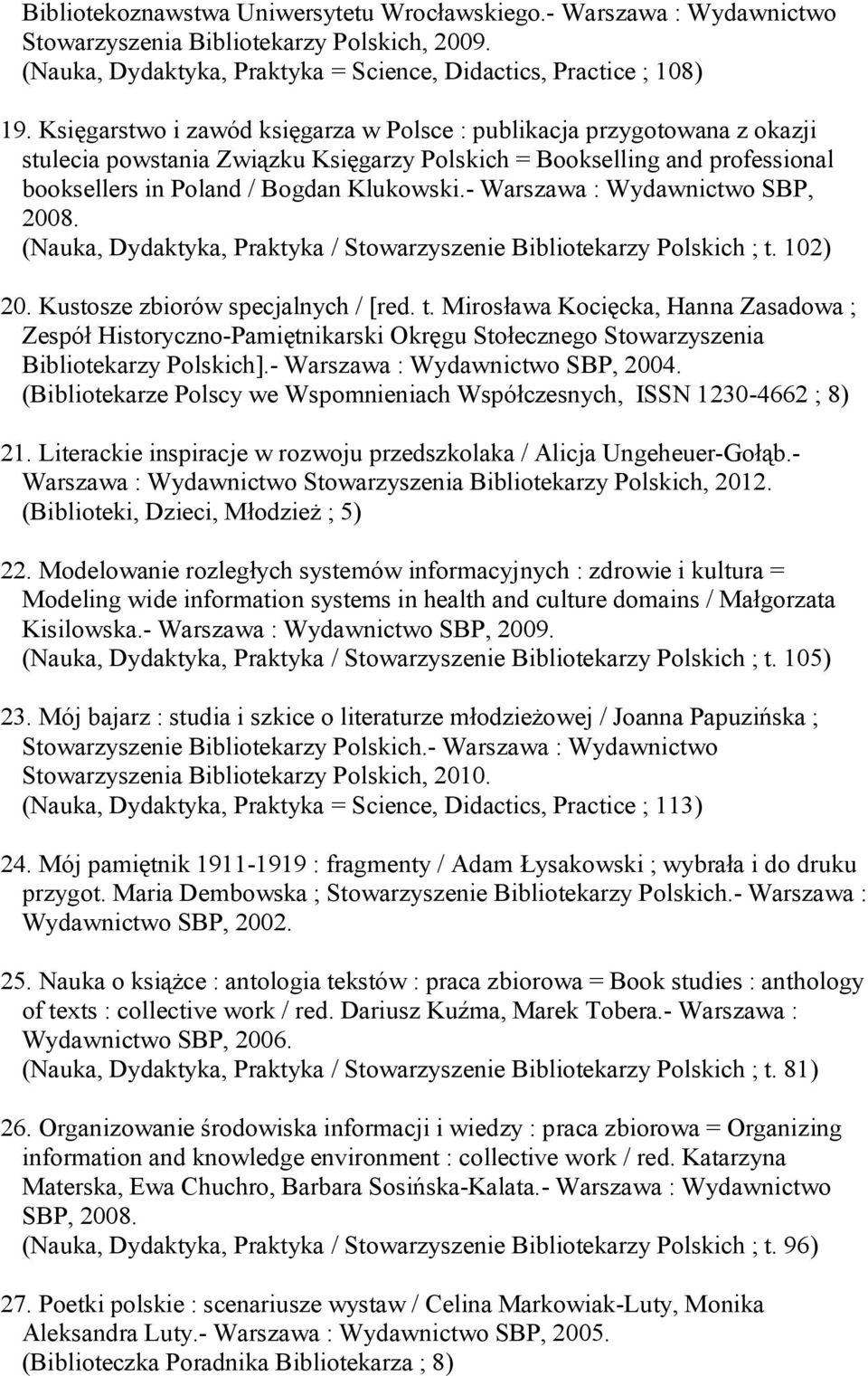 - Warszawa : Wydawnictwo SBP, 2008. (Nauka, Dydaktyka, Praktyka / Stowarzyszenie Bibliotekarzy Polskich ; t.