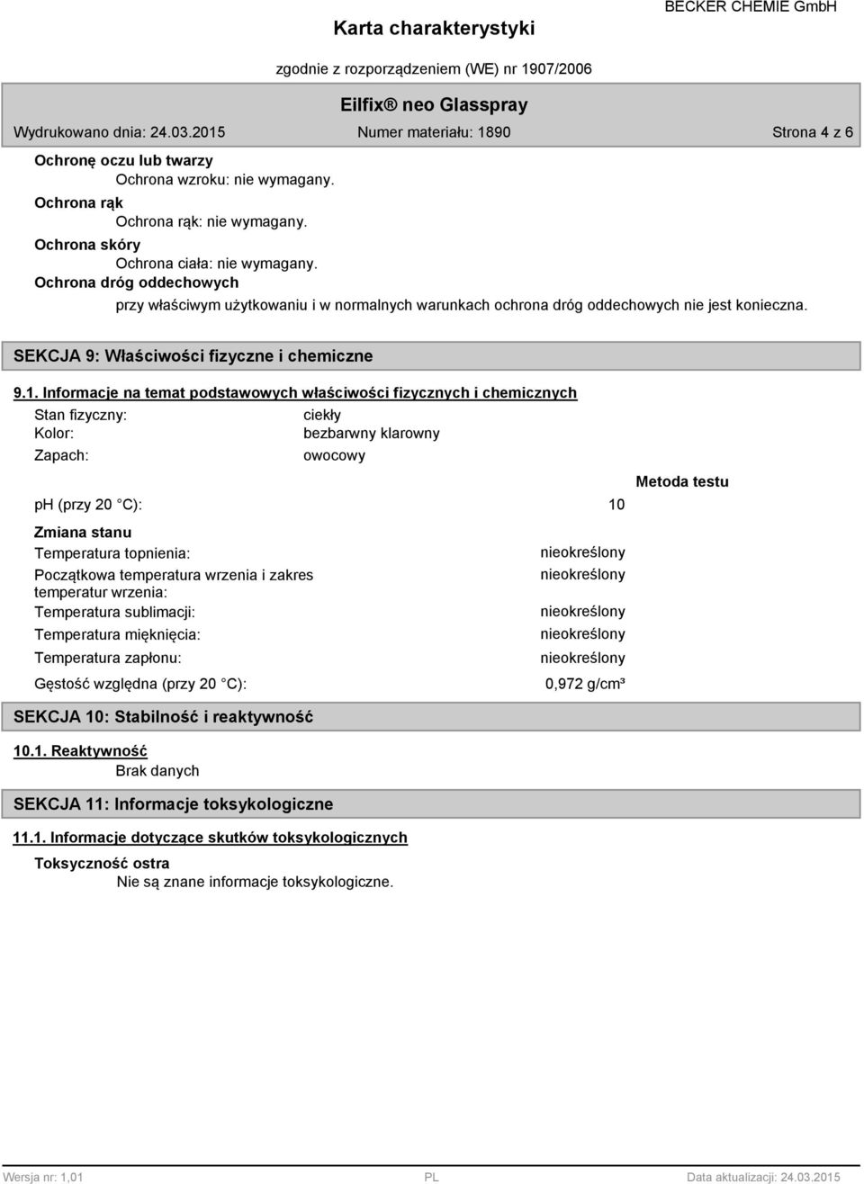 Informacje na temat podstawowych właściwości fizycznych i chemicznych Stan fizyczny: Kolor: Zapach: ciekły bezbarwny klarowny owocowy ph (przy 20 C): 10 Zmiana stanu Temperatura topnienia: Początkowa