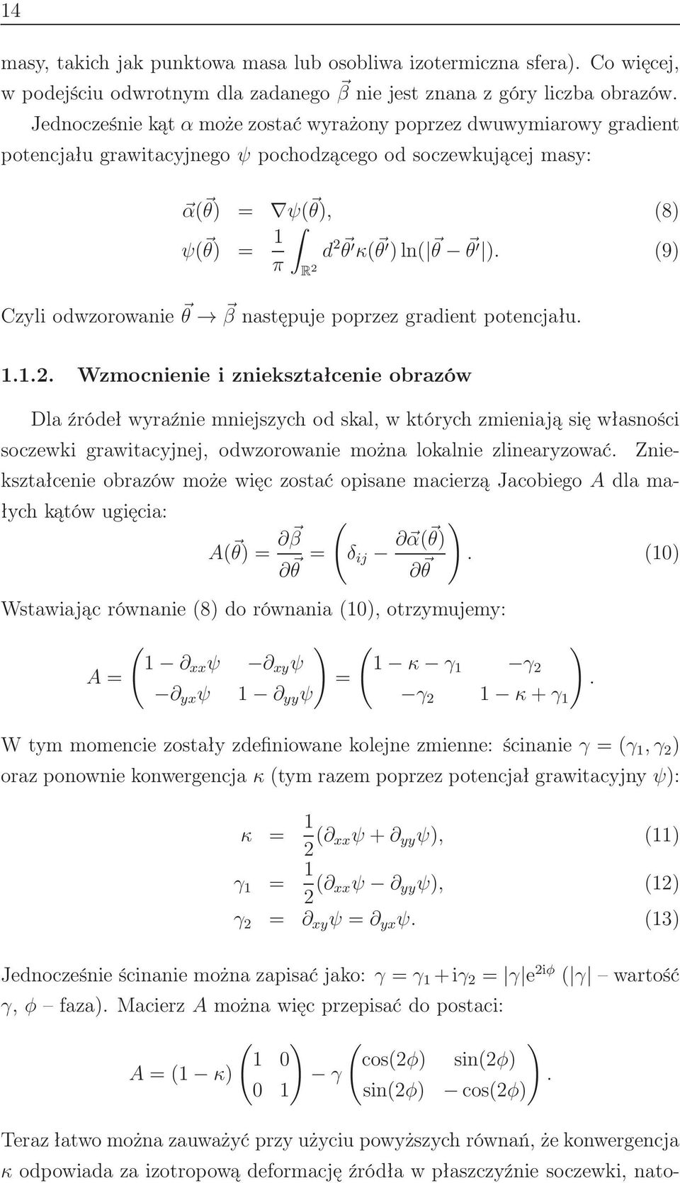 (9) R 2 Czyli odwzorowanie θ β następuje poprzez gradient potencjału. 1.1.2. Wzmocnienie i zniekształcenie obrazów Dla źródeł wyraźnie mniejszych od skal, w których zmieniają się własności soczewki grawitacyjnej, odwzorowanie można lokalnie zlinearyzować.