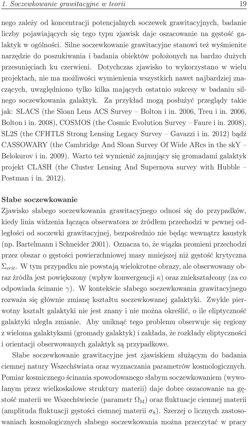 Dotychczas zjawisko to wykorzystano w wielu projektach, nie ma możliwości wymienienia wszystkich nawet najbardziej znaczących, uwzględniono tylko kilka mających ostatnio sukcesy w badaniu silnego