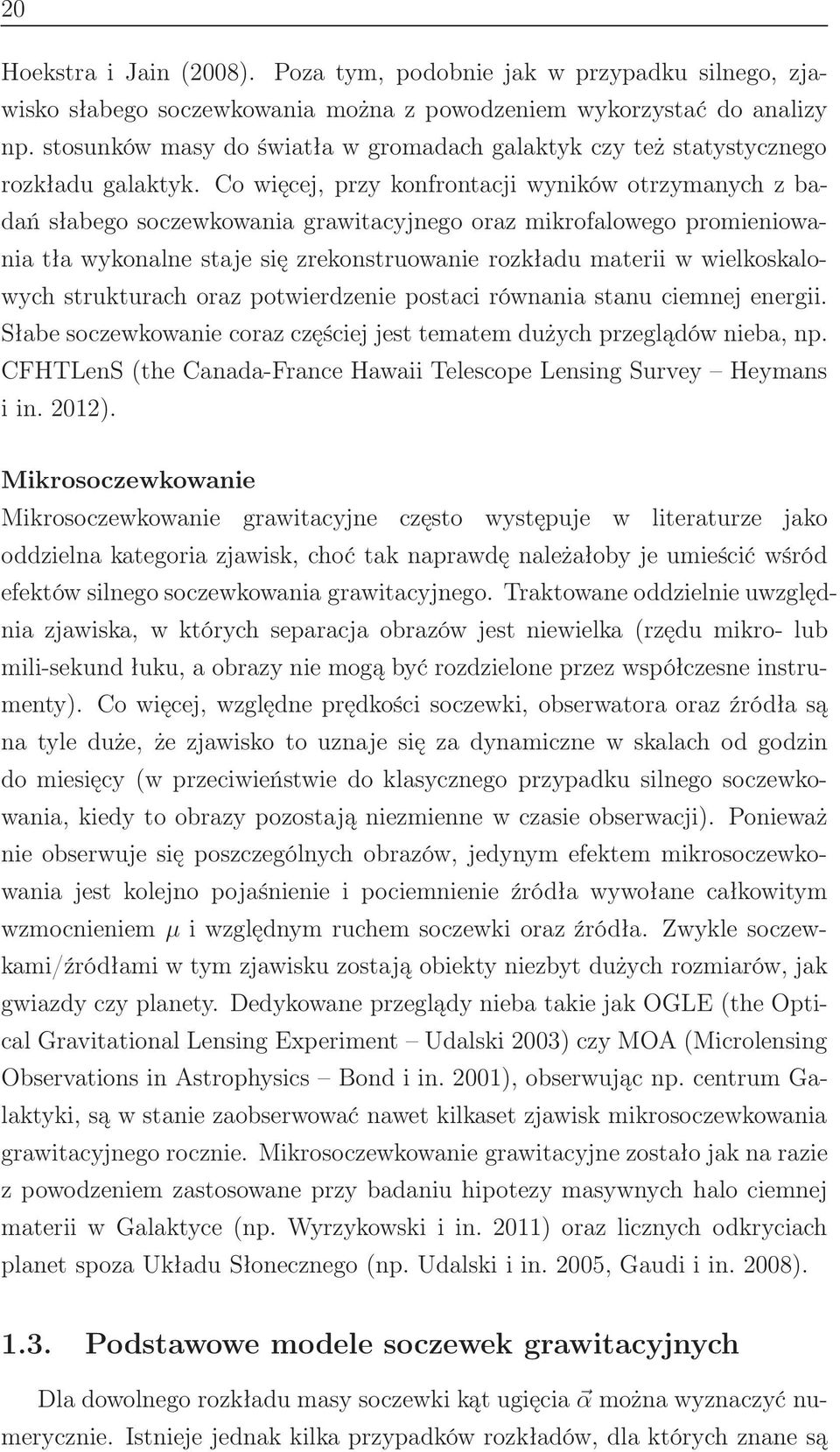 Co więcej, przy konfrontacji wyników otrzymanych z badań słabego soczewkowania grawitacyjnego oraz mikrofalowego promieniowania tła wykonalne staje się zrekonstruowanie rozkładu materii w