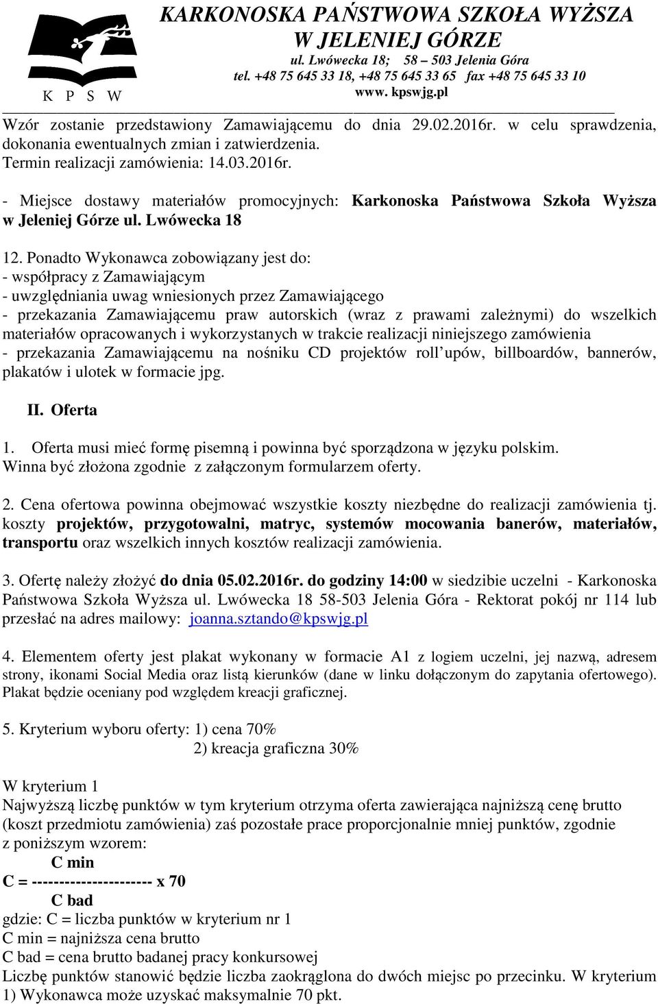 Ponadto Wykonawca zobowiązany jest do: - współpracy z Zamawiającym - uwzględniania uwag wniesionych przez Zamawiającego - przekazania Zamawiającemu praw autorskich (wraz z prawami zależnymi) do