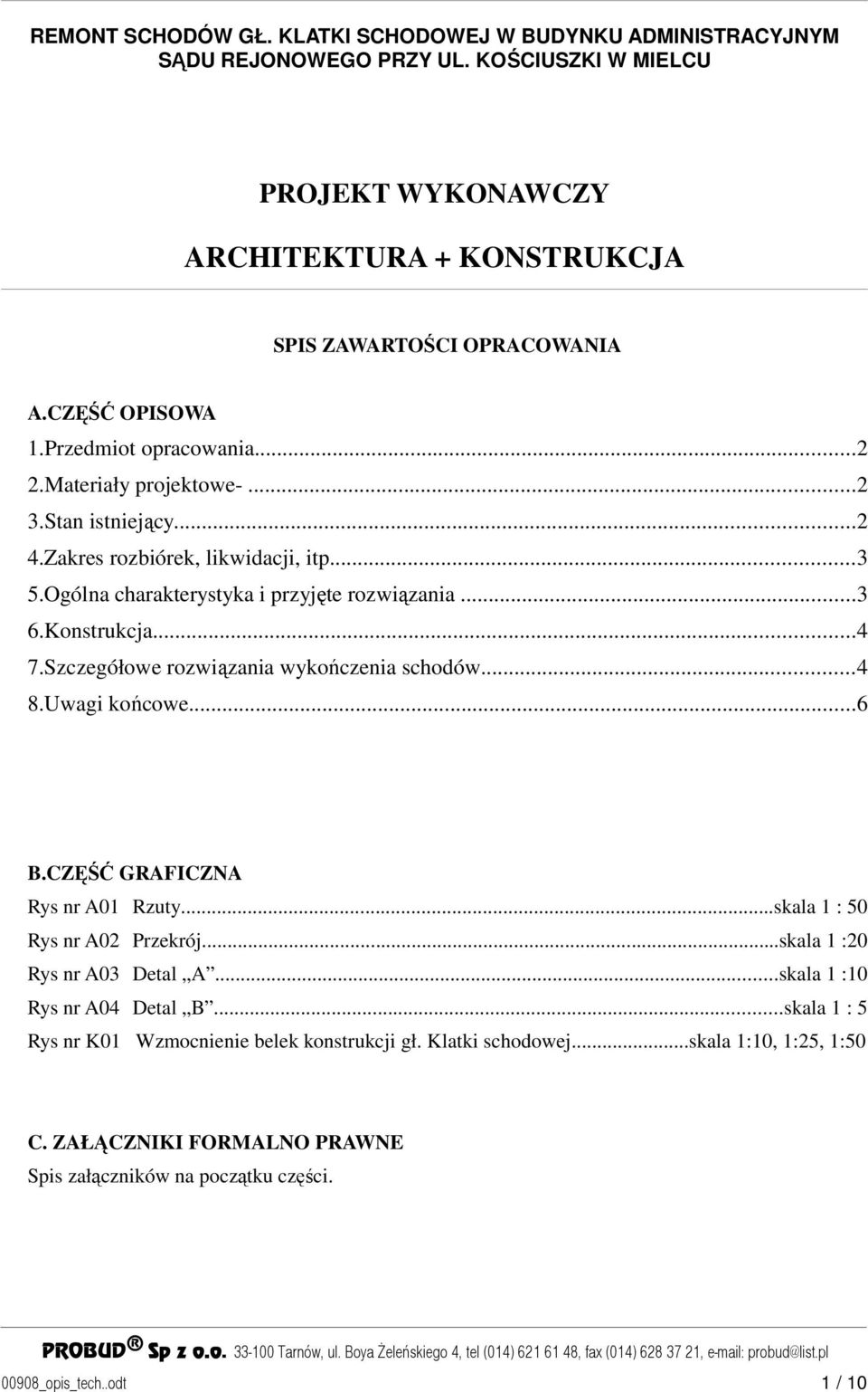 Konstrukcja...4 7.Szczegółowe rozwiązania wykończenia schodów...4 8.Uwagi końcowe...6 B.CZĘŚĆ GRAFICZNA Rys nr A01 Rzuty...skala 1 : 50 Rys nr A02 Przekrój...skala 1 :20 Rys nr A03 Detal A.