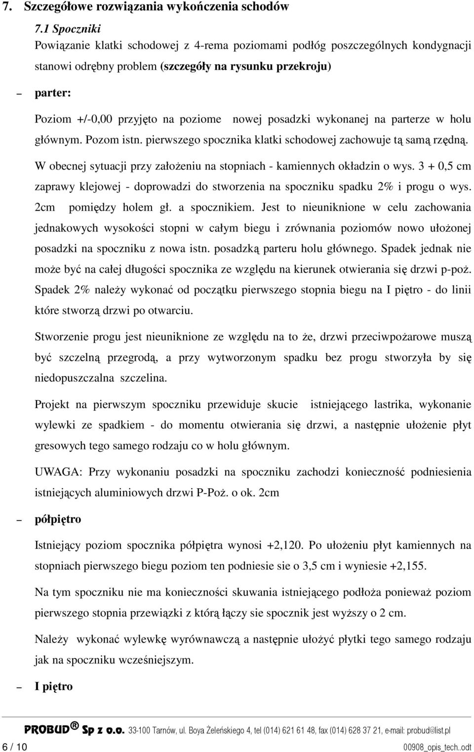 posadzki wykonanej na parterze w holu głównym. Pozom istn. pierwszego spocznika klatki schodowej zachowuje tą samą rzędną. W obecnej sytuacji przy załoŝeniu na stopniach - kamiennych okładzin o wys.