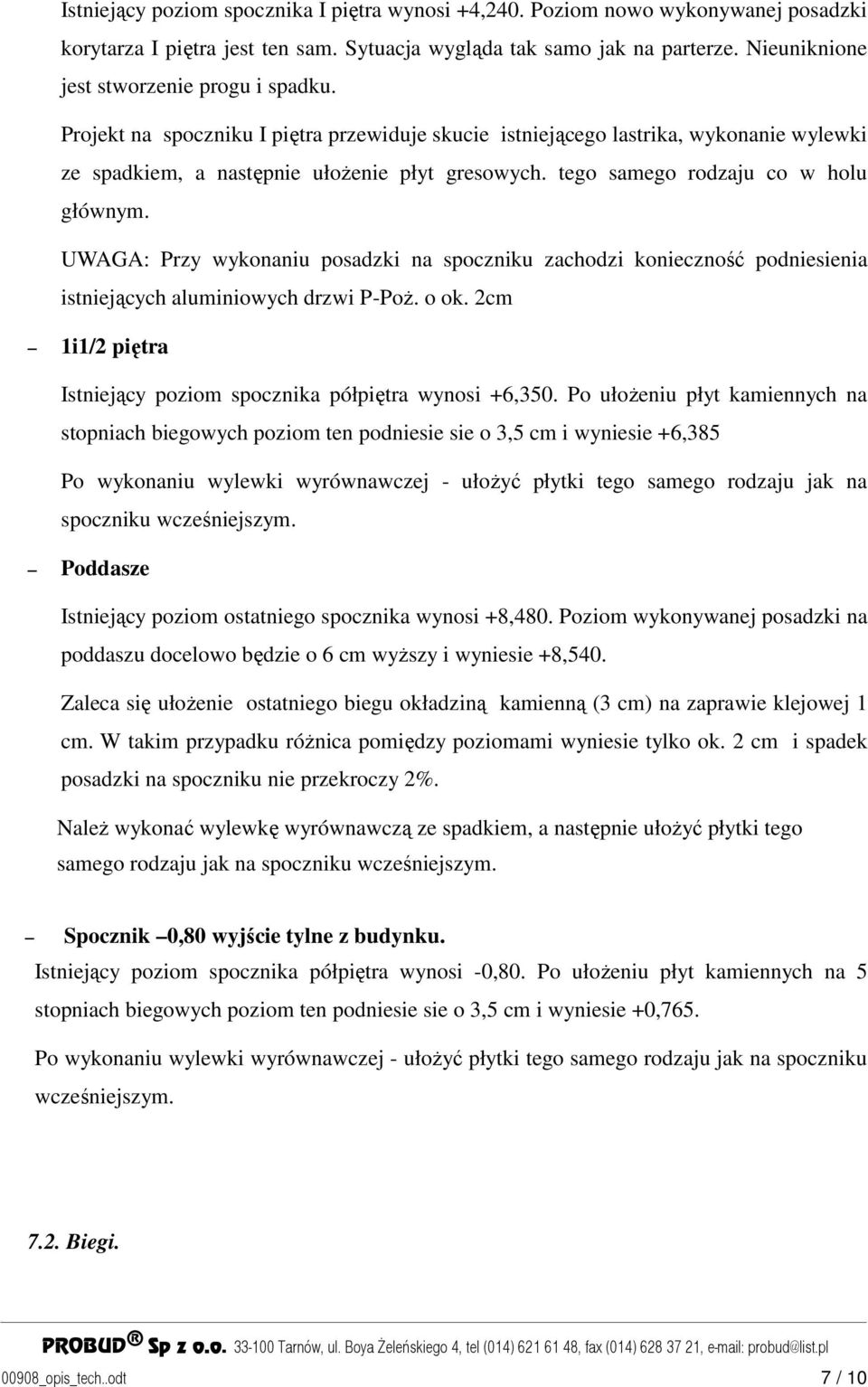 tego samego rodzaju co w holu głównym. UWAGA: Przy wykonaniu posadzki na spoczniku zachodzi konieczność podniesienia istniejących aluminiowych drzwi P-PoŜ. o ok.