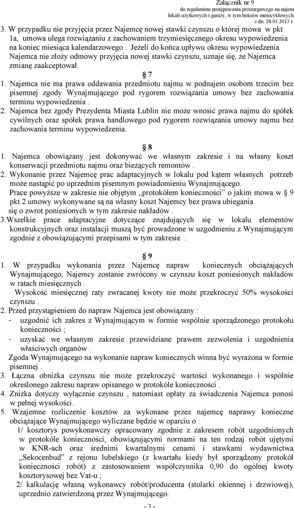 Najemca nie ma prawa oddawania przedmiotu najmu w podnajem osobom trzecim bez pisemnej zgody Wynajmującego pod rygorem rozwiązania umowy bez zachowania terminu wypowiedzenia. 2.