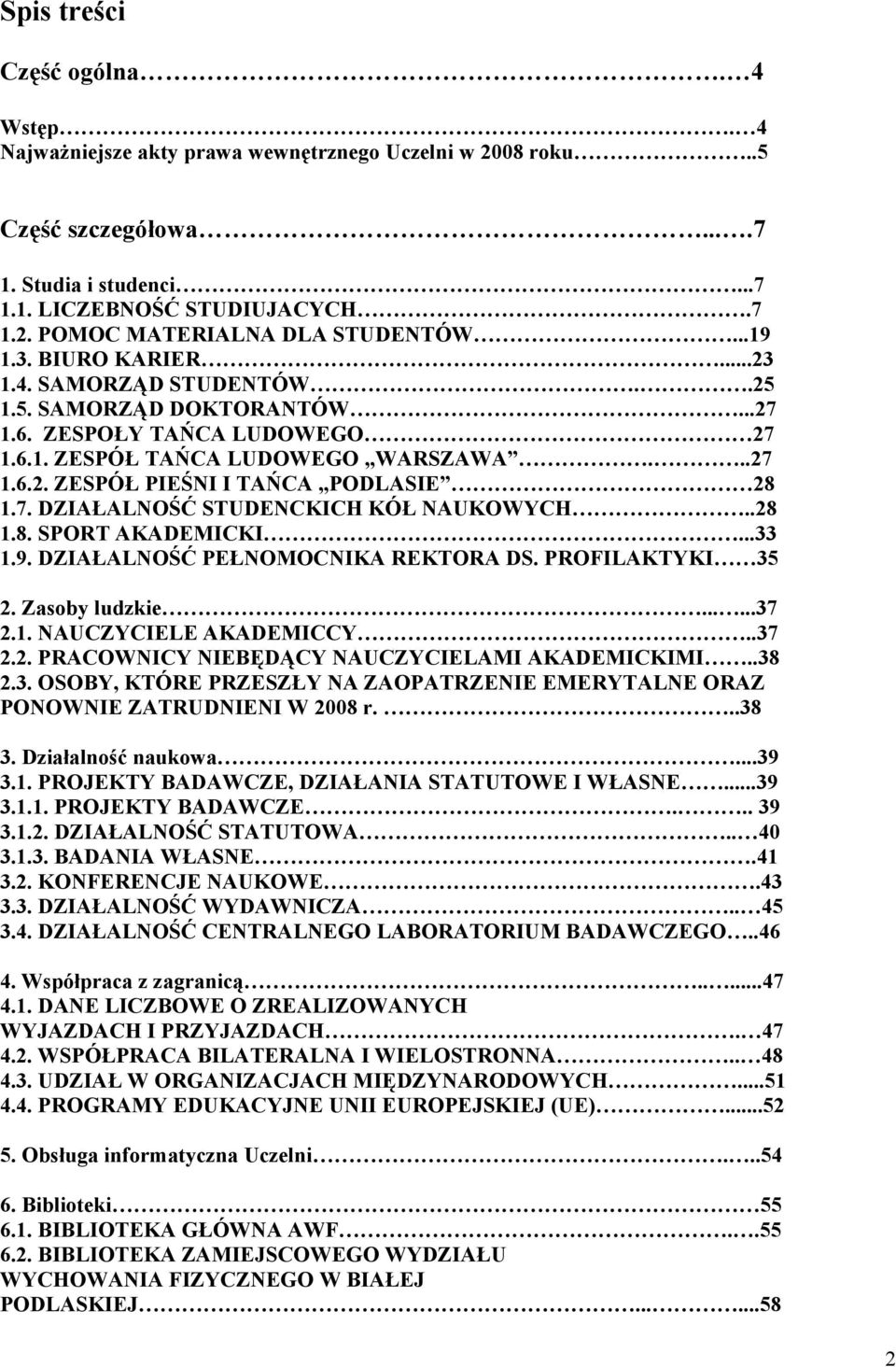 7. DZIAŁALNOŚĆ STUDENCKICH KÓŁ NAUKOWYCH..28 1.8. SPORT AKADEMICKI...33 1.9. DZIAŁALNOŚĆ PEŁNOMOCNIKA REKTORA DS. PROFILAKTYKI 35 2. Zasoby ludzkie......37 2.1. NAUCZYCIELE AKADEMICCY..37 2.2. PRACOWNICY NIEBĘDĄCY NAUCZYCIELAMI AKADEMICKIMI.