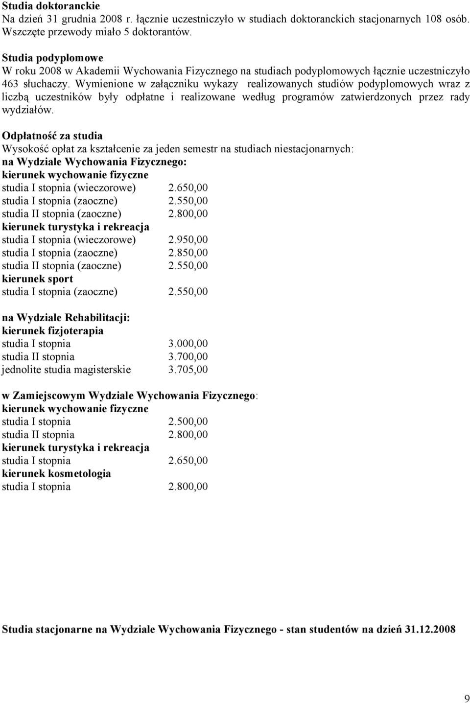 Wymienione w załączniku wykazy realizowanych studiów podyplomowych wraz z liczbą uczestników były odpłatne i realizowane według programów zatwierdzonych przez rady wydziałów.