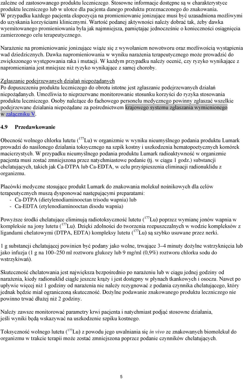 Wartość podanej aktywności należy dobrać tak, żeby dawka wyemitowanego promieniowania była jak najmniejsza, pamiętając jednocześnie o konieczności osiągnięcia zamierzonego celu terapeutycznego.