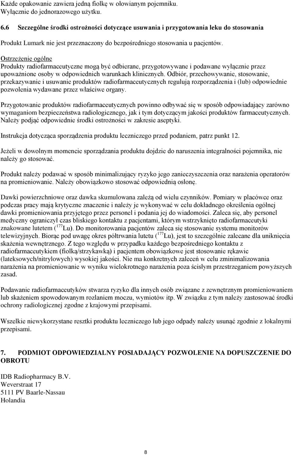 Ostrzeżenie ogólne Produkty radiofarmaceutyczne mogą być odbierane, przygotowywane i podawane wyłącznie przez upoważnione osoby w odpowiednich warunkach klinicznych.