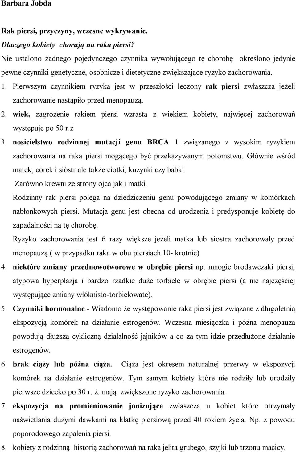 Pierwszym czynnikiem ryzyka jest w przeszłości leczony rak piersi zwłaszcza jeżeli zachorowanie nastąpiło przed menopauzą. 2.