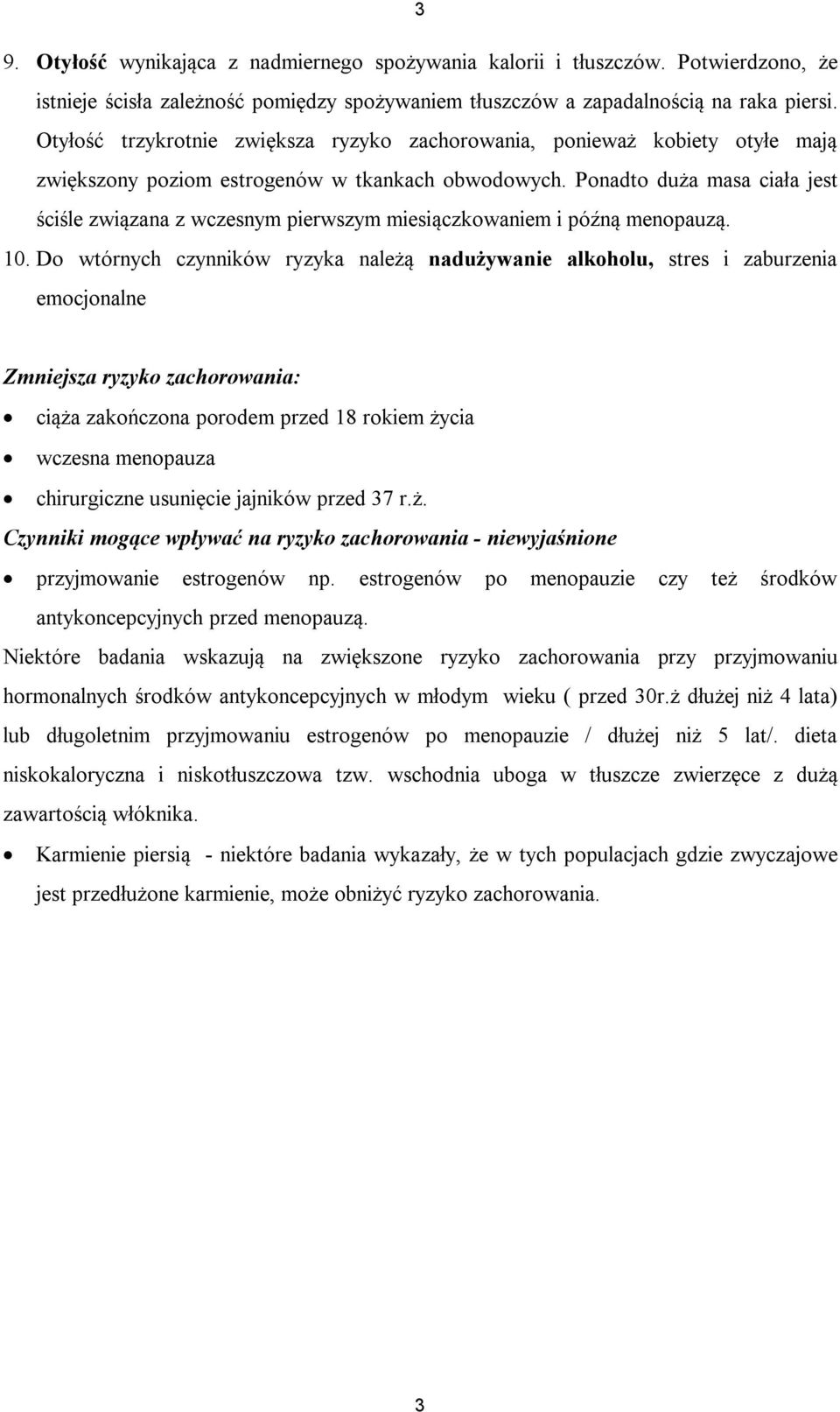 Ponadto duża masa ciała jest ściśle związana z wczesnym pierwszym miesiączkowaniem i późną menopauzą. 10.