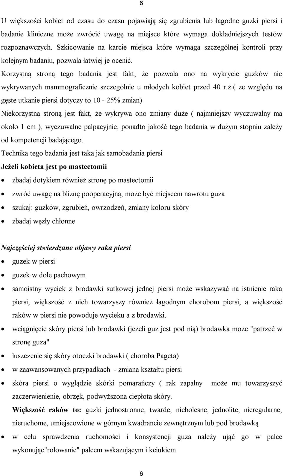 Korzystną stroną tego badania jest fakt, że pozwala ono na wykrycie guzków nie wykrywanych mammograficznie szczególnie u młodych kobiet przed 40 r.ż.( ze względu na gęste utkanie piersi dotyczy to 10-25% zmian).