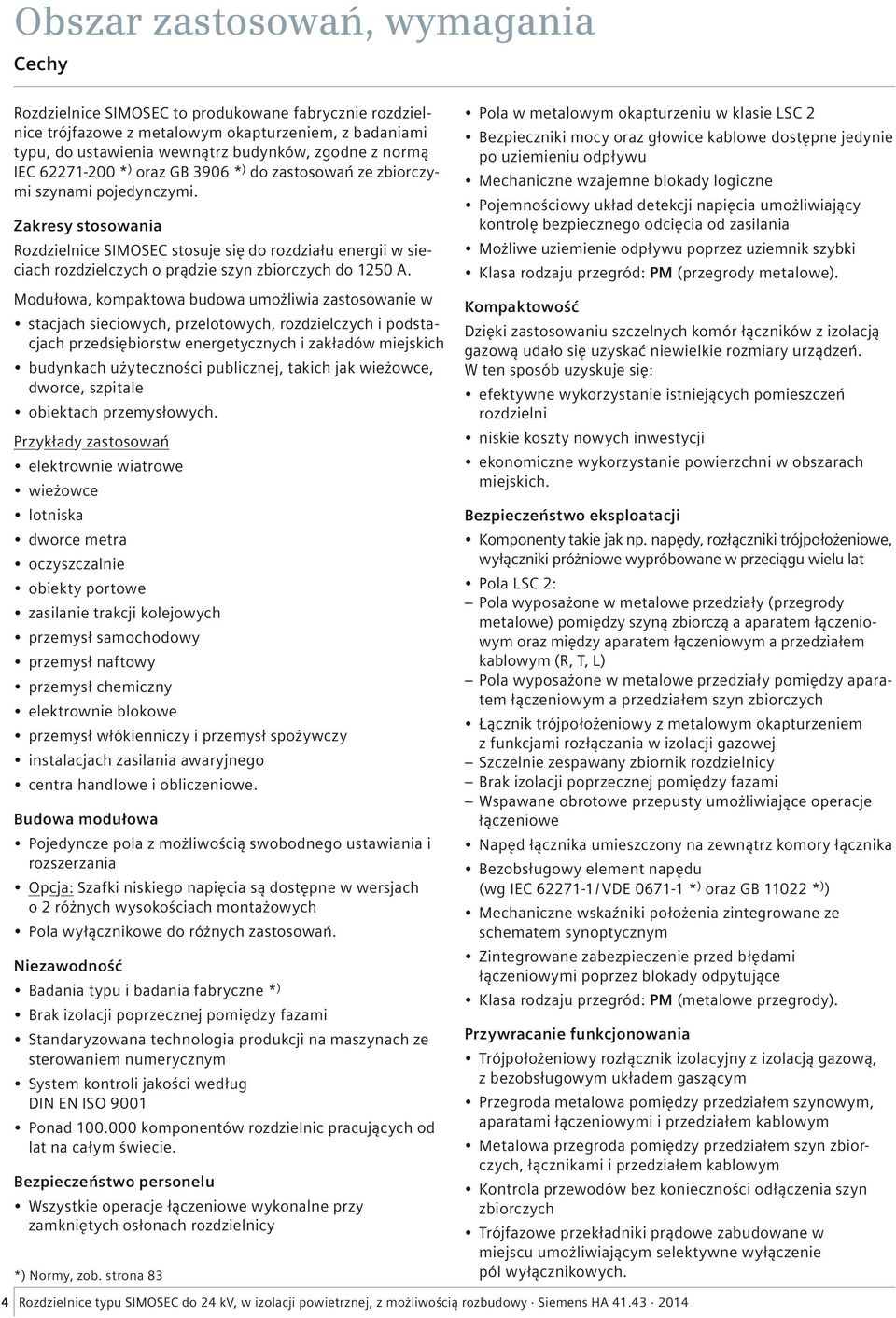 Zakresy stosowania Rozdzielnice SIMOSEC stosuje się do rozdziału energii w sieciach rozdzielczych o prądzie szyn zbiorczych do 1250 A.