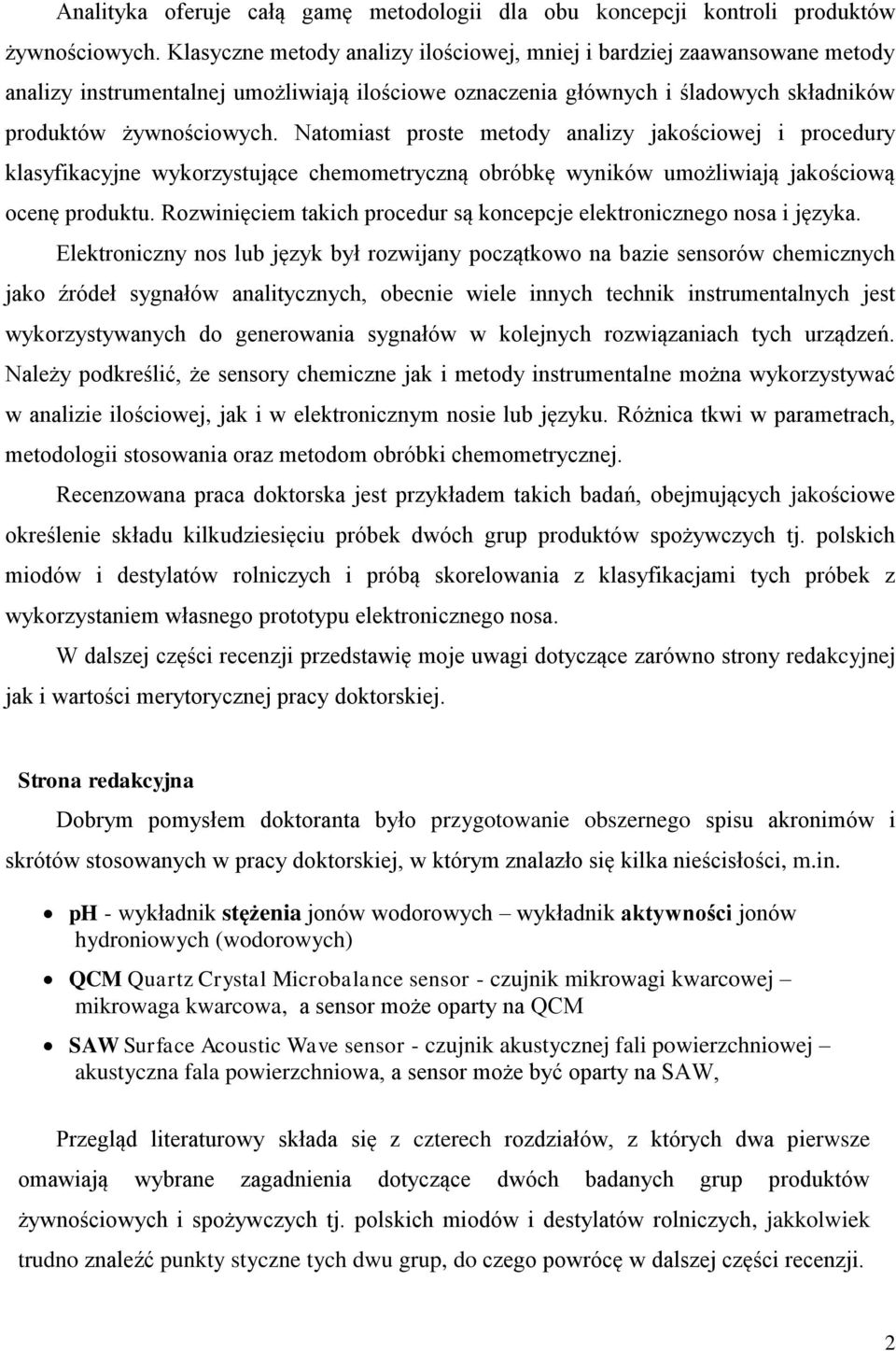 Natomiast proste metody analizy jakościowej i procedury klasyfikacyjne wykorzystujące chemometryczną obróbkę wyników umożliwiają jakościową ocenę produktu.