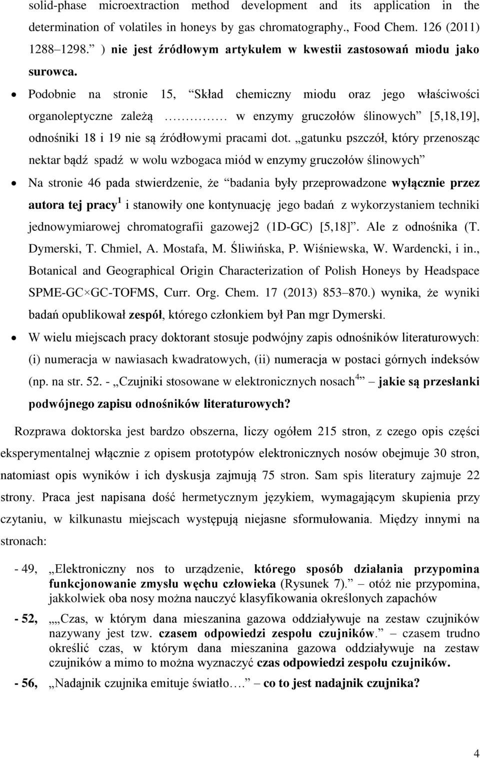 Podobnie na stronie 15, Skład chemiczny miodu oraz jego właściwości organoleptyczne zależą w enzymy gruczołów ślinowych [5,18,19], odnośniki 18 i 19 nie są źródłowymi pracami dot.