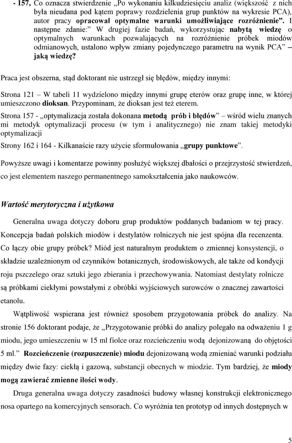 I następne zdanie: W drugiej fazie badań, wykorzystując nabytą wiedzę o optymalnych warunkach pozwalających na rozróżnienie próbek miodów odmianowych, ustalono wpływ zmiany pojedynczego parametru na