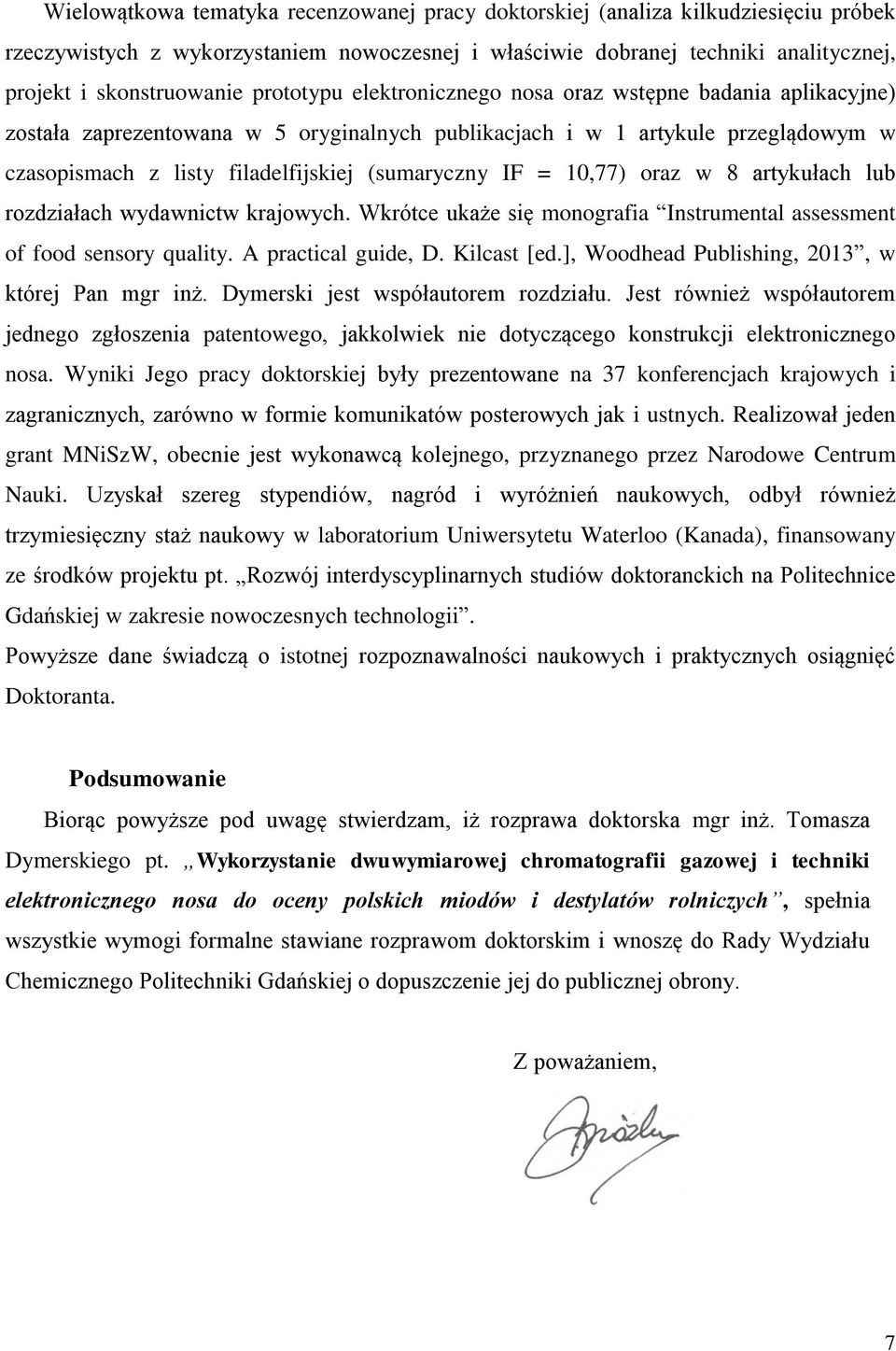 = 10,77) oraz w 8 artykułach lub rozdziałach wydawnictw krajowych. Wkrótce ukaże się monografia Instrumental assessment of food sensory quality. A practical guide, D. Kilcast [ed.