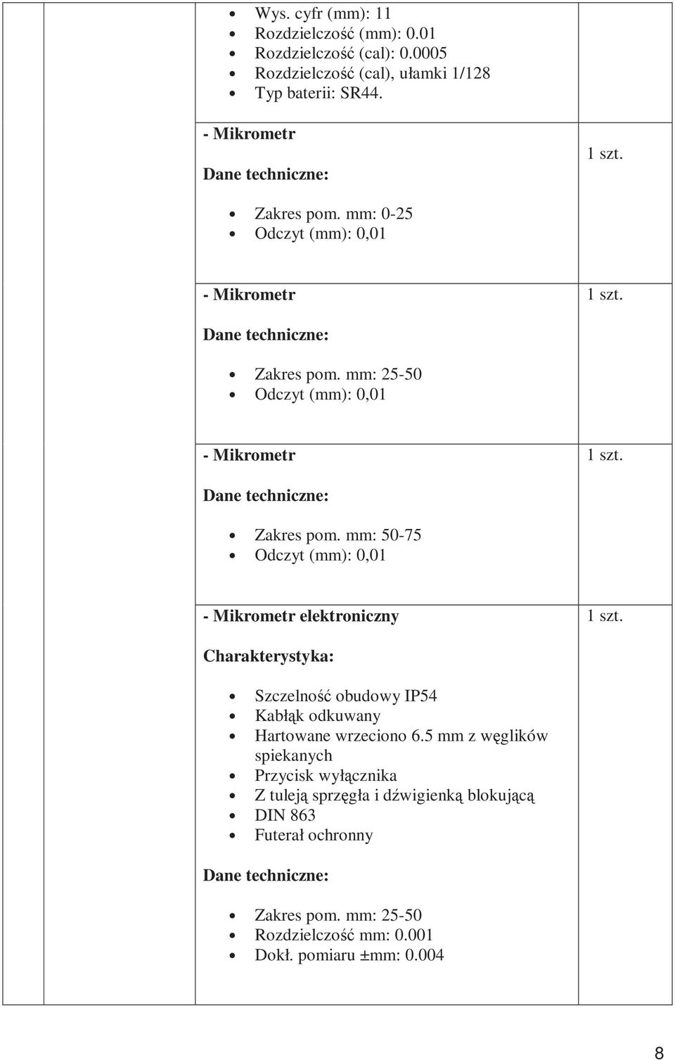 mm: 50-75 Odczyt (mm): 0,01 - Mikrometr elektroniczny Szczelność obudowy IP54 Kabłąk odkuwany Hartowane wrzeciono 6.