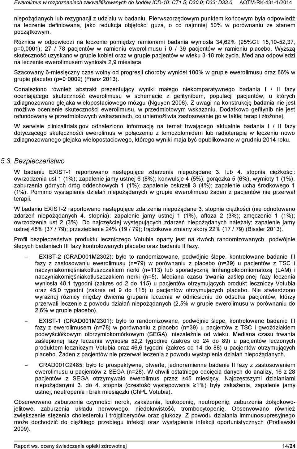 Różnica w odpowiedzi na leczenie pomiędzy ramionami badania wyniosła 34,62% (95%CI: 15,10-52,37, p=0,0001); 27 / 78 pacjentów w ramieniu ewerolimusu i 0 / 39 pacjentów w ramieniu placebo.