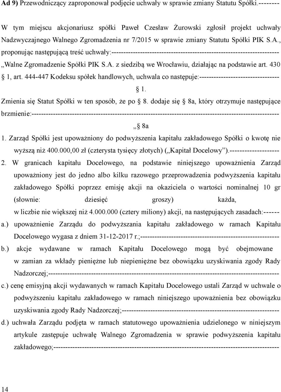 , proponując następującą treść uchwały:---------------------------------------------------------------------- Walne Zgromadzenie Spółki PIK S.A. z siedzibą we Wrocławiu, działając na podstawie art.