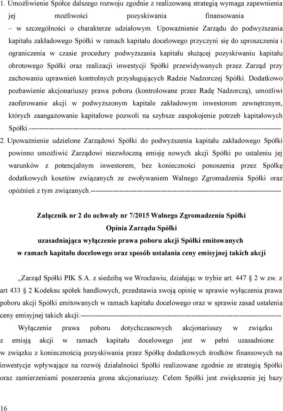 pozyskiwaniu kapitału obrotowego Spółki oraz realizacji inwestycji Spółki przewidywanych przez Zarząd przy zachowaniu uprawnień kontrolnych przysługujących Radzie Nadzorczej Spółki.