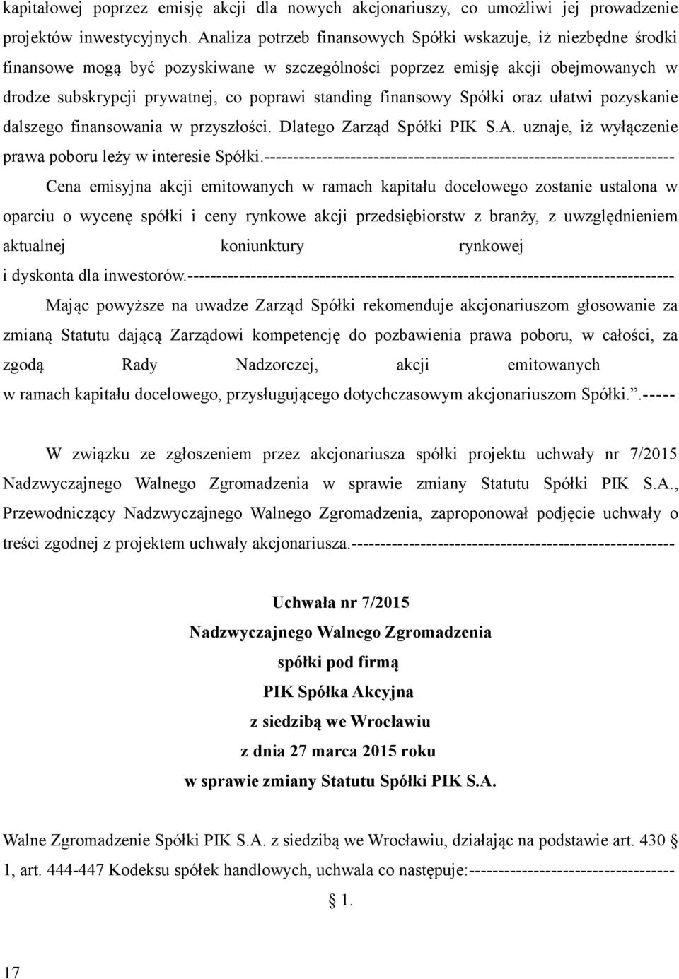 finansowy Spółki oraz ułatwi pozyskanie dalszego finansowania w przyszłości. Dlatego Zarząd Spółki PIK S.A. uznaje, iż wyłączenie prawa poboru leży w interesie Spółki.