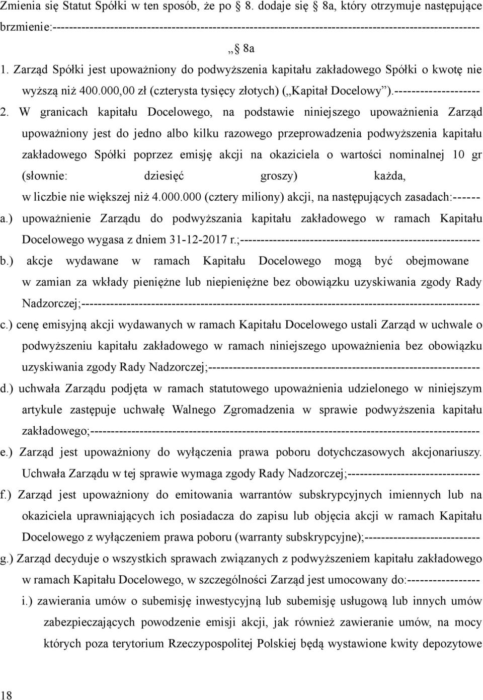 Zarząd Spółki jest upoważniony do podwyższenia kapitału zakładowego Spółki o kwotę nie wyższą niż 400.000,00 zł (czterysta tysięcy złotych) ( Kapitał Docelowy ).-------------------- 2.