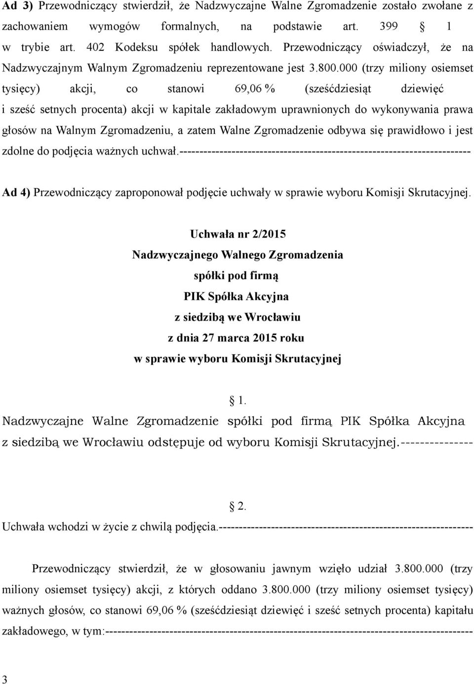 000 (trzy miliony osiemset tysięcy) akcji, co stanowi 69,06 % (sześćdziesiąt dziewięć i sześć setnych procenta) akcji w kapitale zakładowym uprawnionych do wykonywania prawa głosów na Walnym