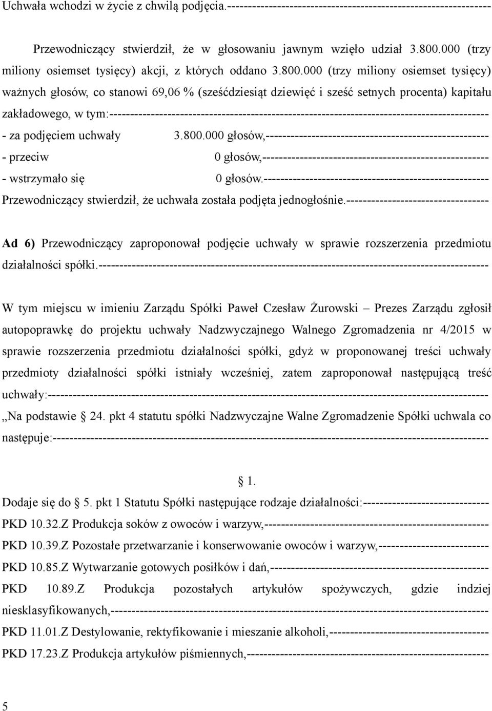 000 (trzy miliony osiemset tysięcy) ważnych głosów, co stanowi 69,06 % (sześćdziesiąt dziewięć i sześć setnych procenta) kapitału zakładowego, w